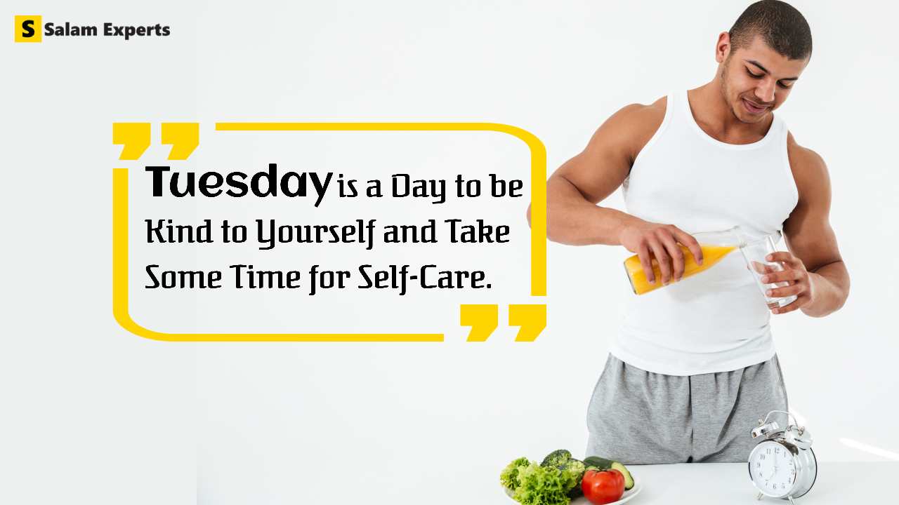 Tuesday is a day to be kind to yourself and take some time for self-care Tuesday motivational quotes