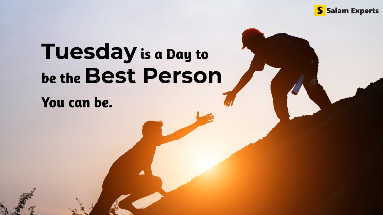 Tuesday is a day to be the best person you can be Tuesday motivational quotes