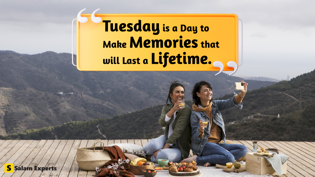 Tuesday is a day to make memories that will last a lifetime Tuesday motivational quotes